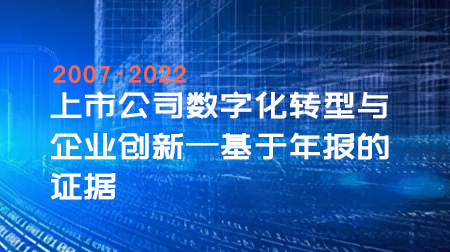 上市公司数字化转型与企业创新—基于年报的证据（2007-2022年）