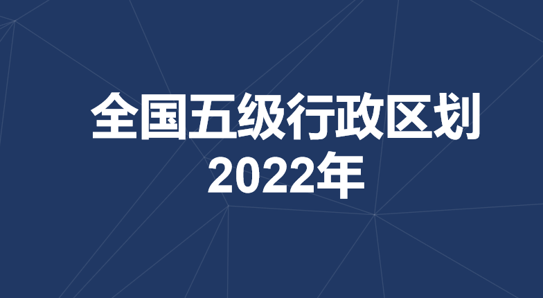全国31省五级行政区划代码和从属关系2022年版（省-市-区